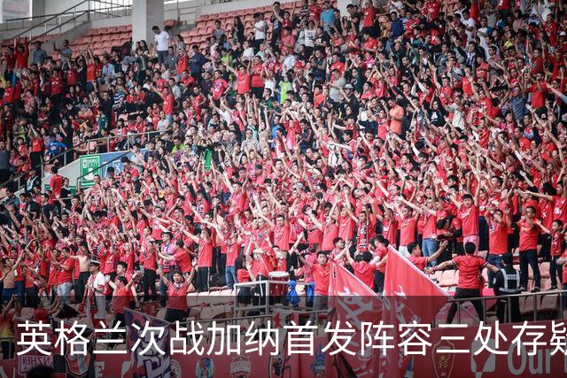 英格兰次战加纳首发阵容三处存疑 孔萨格伊搭档中卫？