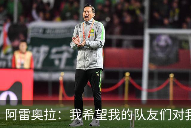 阿雷奥拉：我希望我的队友们对我大喊大叫